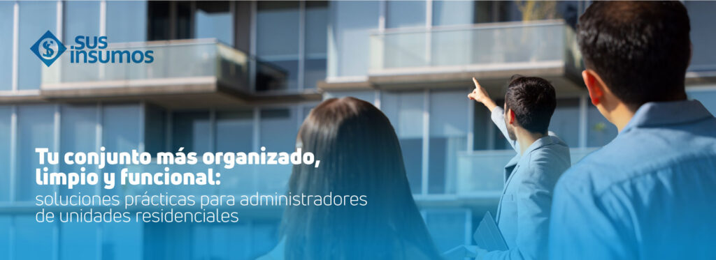 Tu conjunto más organizado, limpio y funcional: soluciones prácticas para administradores de unidades residenciales